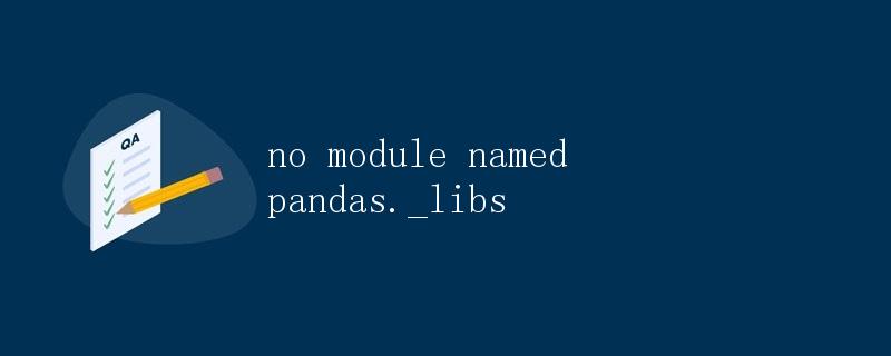 解决Python报错：no module named 'pandas._libs'