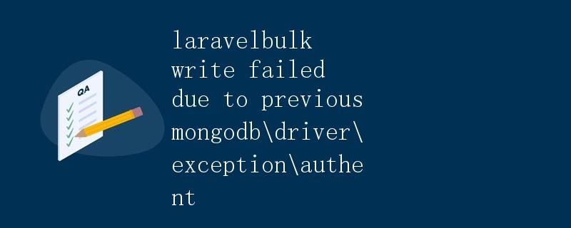 Laravel中bulk write失败导致的MongoDB驱动异常 Laravel中bulk write失败导致的MongoDB驱动异常