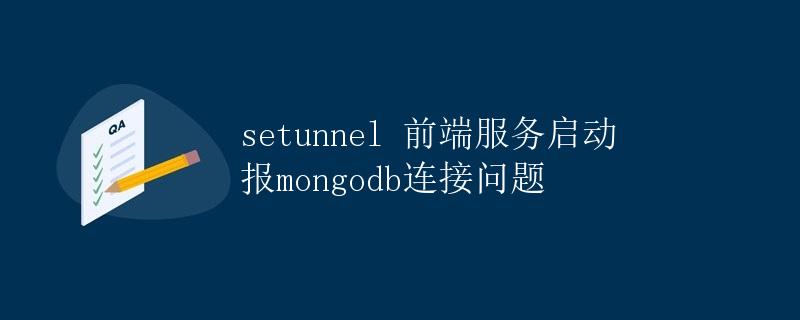setunnel 前端服务启动报mongodb连接问题 setunnel 前端服务启动报mongodb连接问题