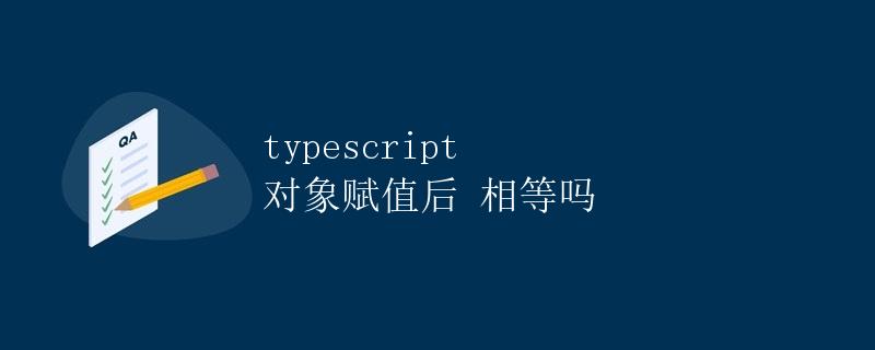 Typescript 对象赋值后相等吗