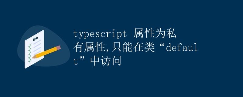 typescript 属性为私有属性,只能在类“default”中访问