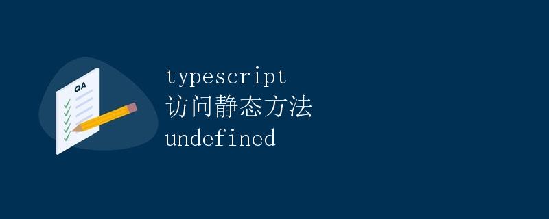 Typescript 访问静态方法 undefined