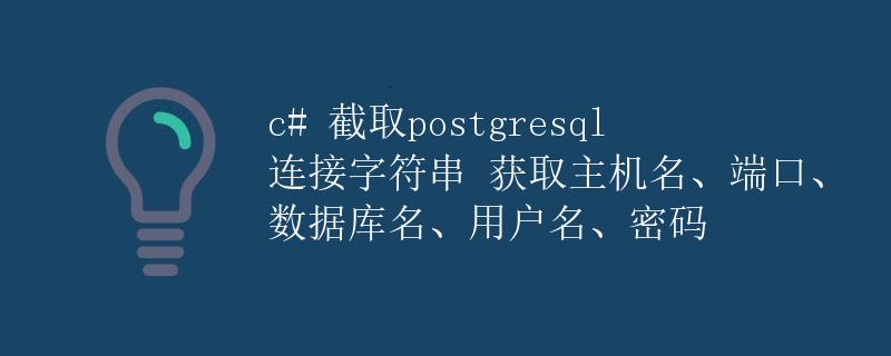 C#截取PostgreSQL连接字符串获取主机名、端口、数据库名、用户名、密码