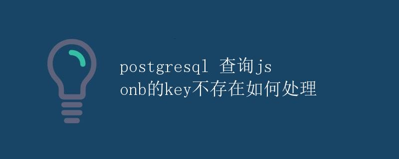 PostgreSQL 查询jsonb的key不存在如何处理