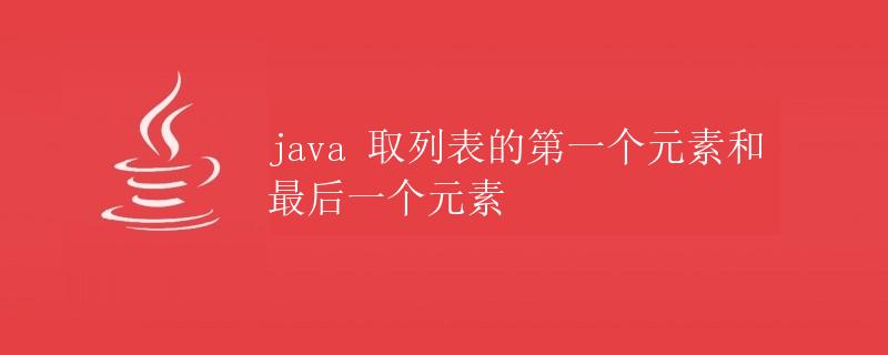 Java 取列表的第一个元素和最后一个元素