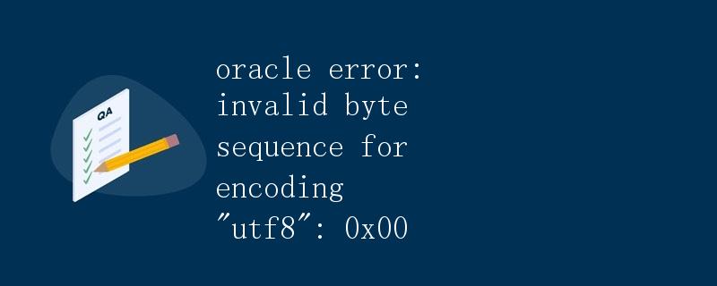Oracle错误：编码utf8无效的字节序列：0x00
