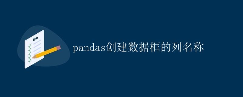 pandas创建数据框的列名称