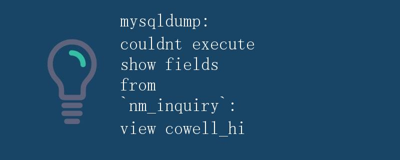 mysqldump: couldnt execute show fields from nm_inquiry: view cowell_hi