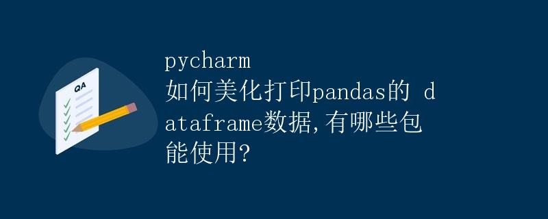 PyCharm 如何美化打印 Pandas 的 DataFrame 数据及相应的包