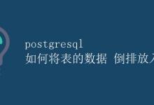 PostgreSQL如何将表的数据倒排放入数据表|极客教程