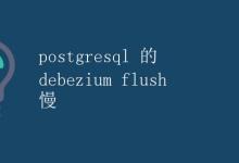 PostgreSQL 的 Debezium Flush 慢|极客教程