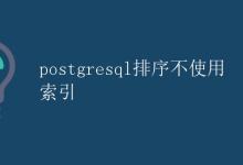 PostgreSQL排序不使用索引|极客教程