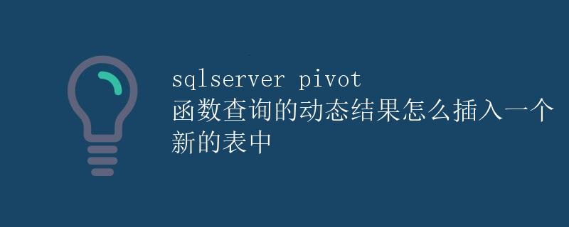 SQL Server Pivot函数查询的动态结果如何插入一个新的表中