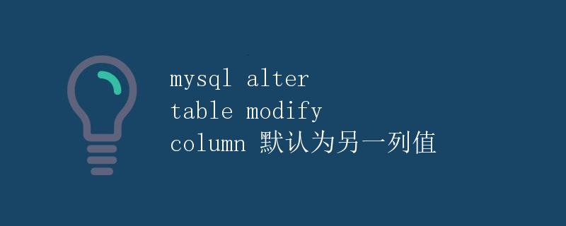 mysql alter table modify column 默认为另一列值