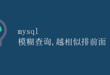 mysql 模糊查询,越相似排前面|极客教程