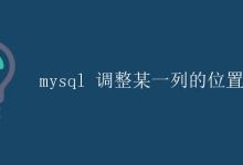 MySQL 调整某一列的位置|极客教程