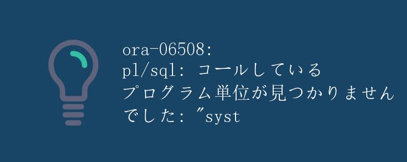 解析ORA-06508错误：PL/SQL调用的程序单元未找到