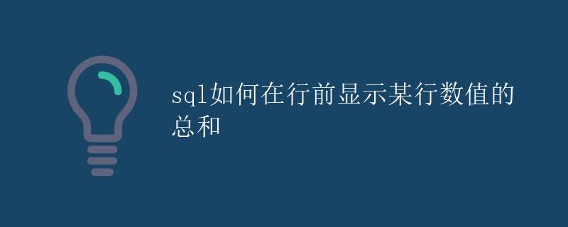 SQL如何在行前显示某行数值的总和 SQL如何在行前显示某行数值的总和