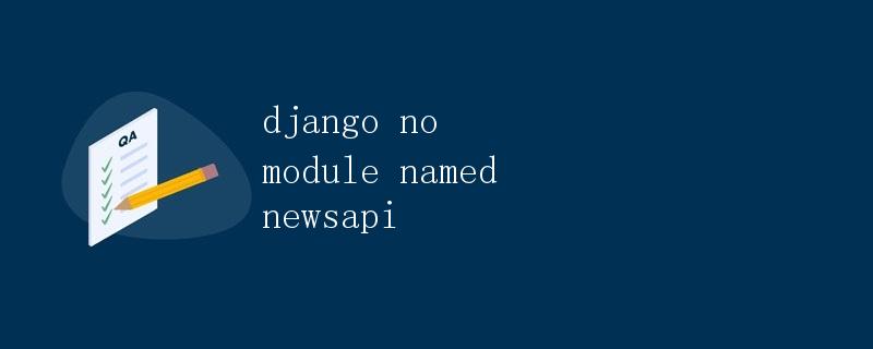 Django中的ModuleNotFoundError: No module named 'newsapi' Django中的ModuleNotFoundError: No module named 'newsapi'