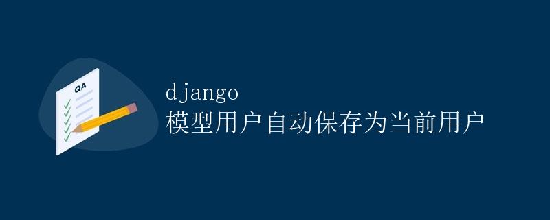 Django模型用户自动保存为当前用户