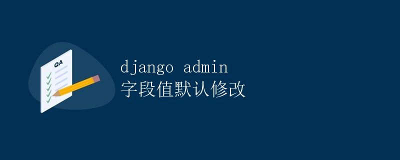 Django Admin 字段值默认修改