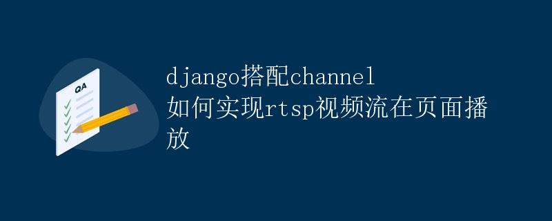 Django搭配Channel如何实现RTSP视频流在页面播放